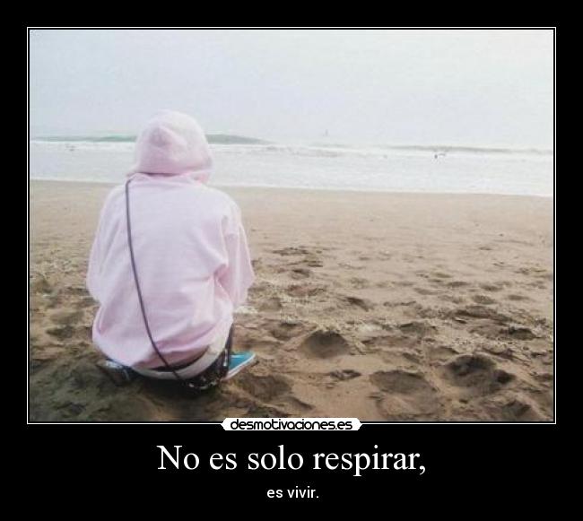 No es solo respirar, - es vivir.