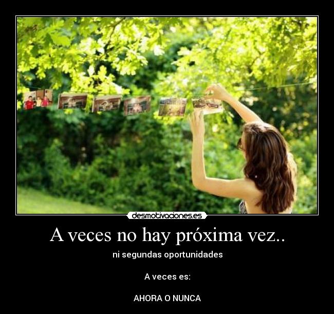 A veces no hay próxima vez.. -