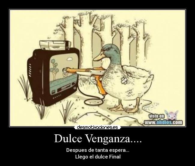 Dulce Venganza.... - Despues de tanta espera...
Llego el dulce Final
