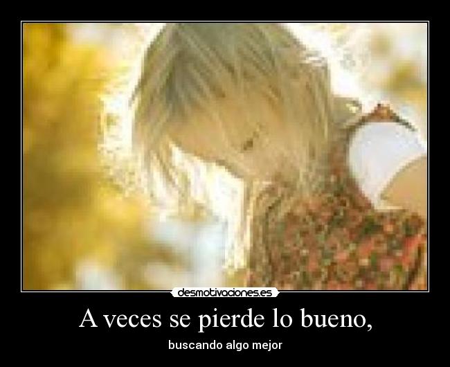 A veces se pierde lo bueno, - 