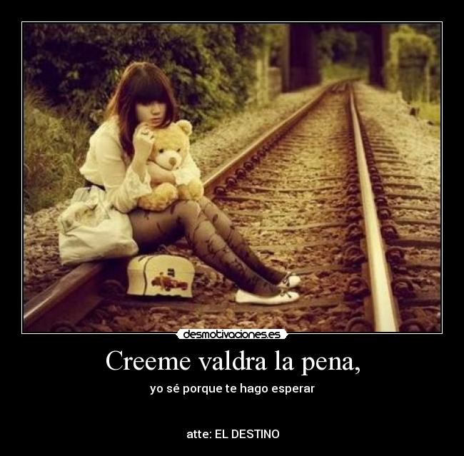 Creeme valdra la pena, -