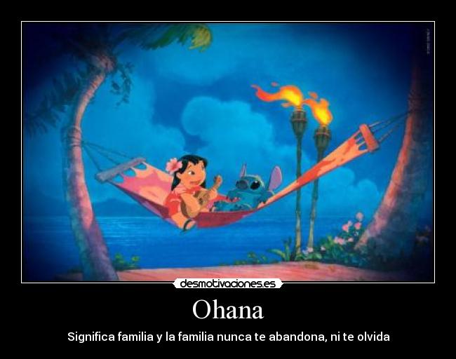 Ohana - Significa familia y la familia nunca te abandona, ni te olvida
