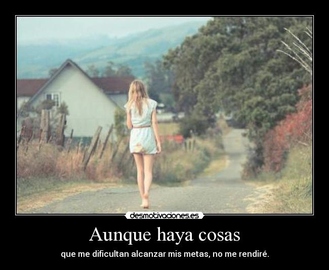 Aunque haya cosas - que me dificultan alcanzar mis metas, no me rendiré.