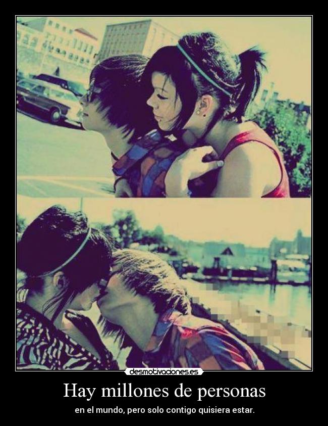 Hay millones de personas - en el mundo, pero solo contigo quisiera estar.
