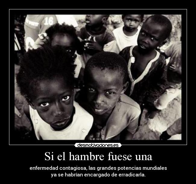 Si el hambre fuese una -