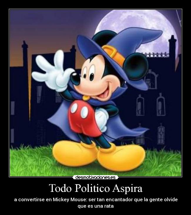 Todo Politico Aspira - a convertirse en Mickey Mouse: ser tan encantador que la gente olvide que es una rata