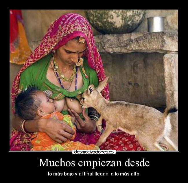 Muchos empiezan desde - lo más bajo y al final llegan a lo más alto.