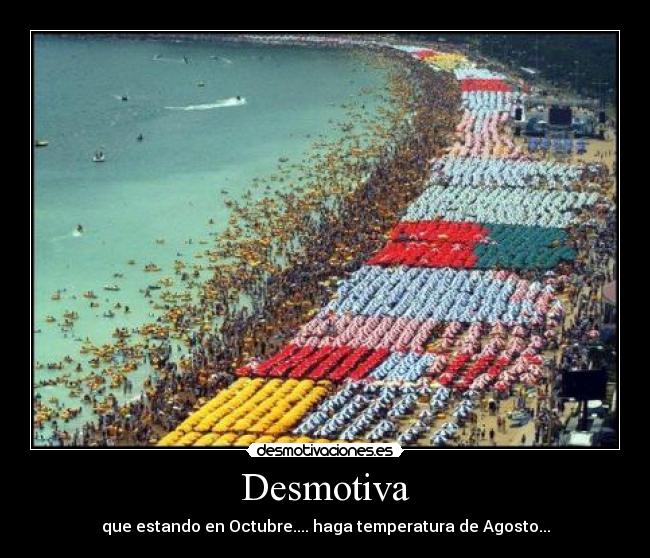 Desmotiva - que estando en Octubre.... haga temperatura de Agosto...