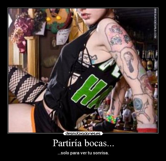 Partiría bocas... - ...solo para ver tu sonrisa.