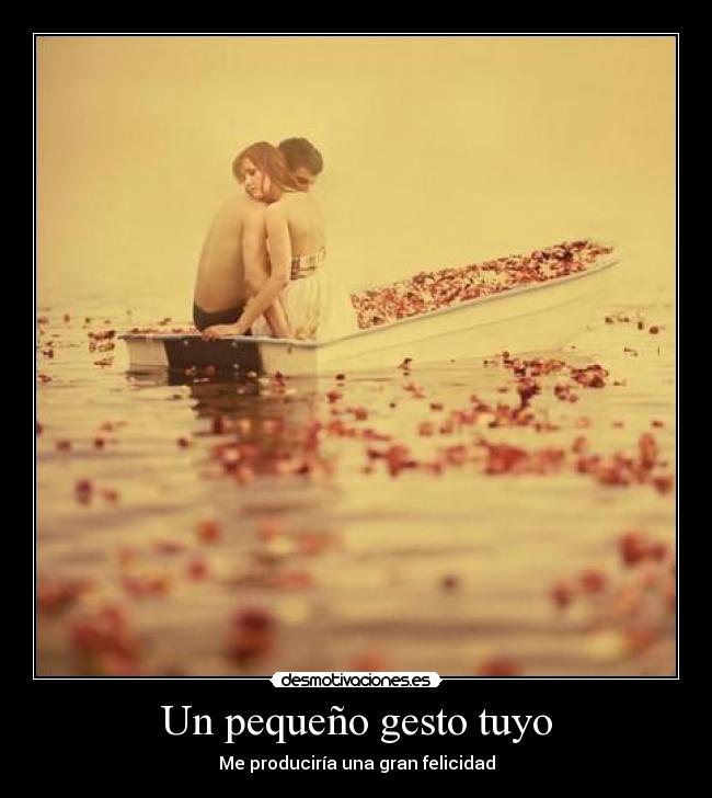 Un pequeño gesto tuyo - Me produciría una gran felicidad