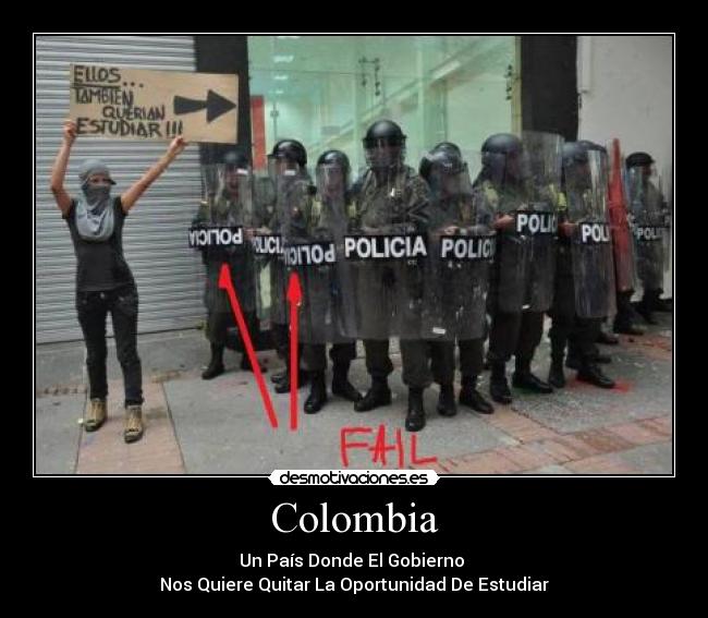 Colombia - Un País Donde El Gobierno
Nos Quiere Quitar La Oportunidad De Estudiar