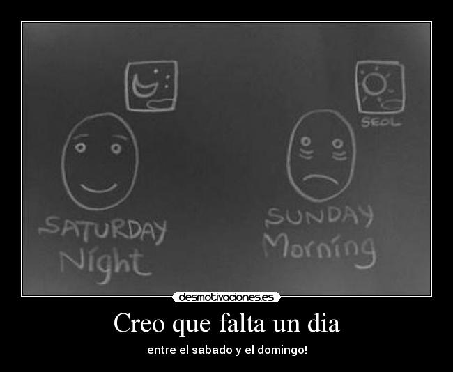 Creo que falta un dia - entre el sabado y el domingo!