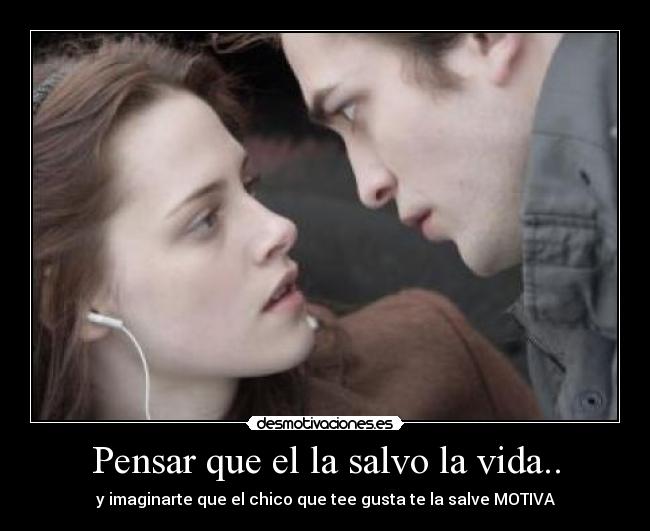 Pensar que el la salvo la vida.. - y imaginarte que el chico que tee gusta te la salve MOTIVA