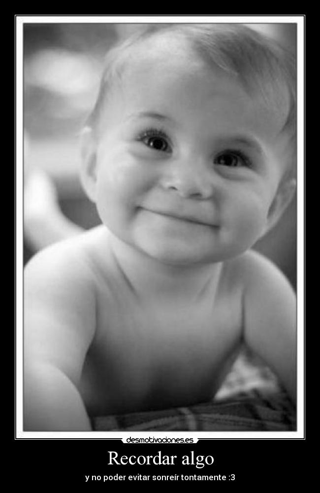 Recordar algo - y no poder evitar sonreír tontamente :3