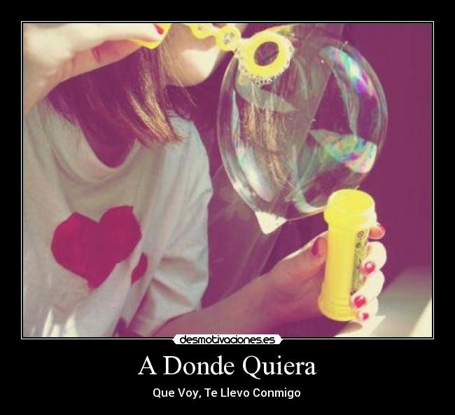 A Donde Quiera - Que Voy, Te Llevo Conmigo