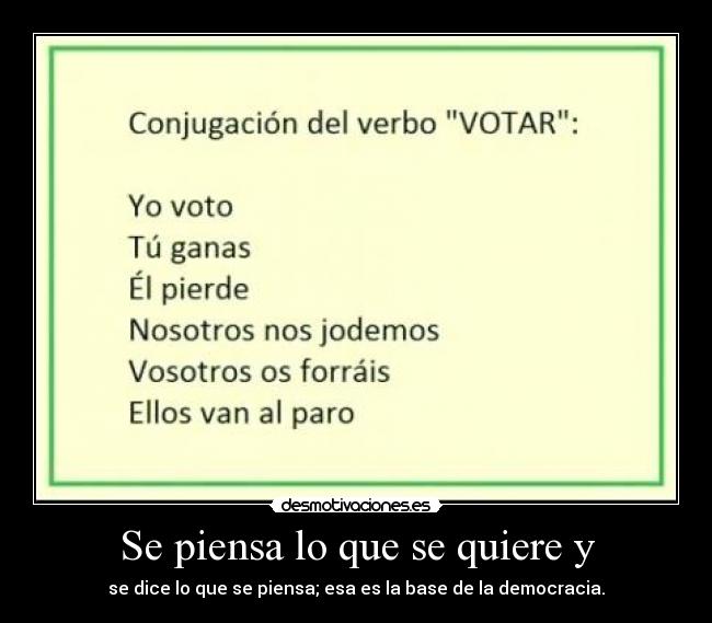 Se piensa lo que se quiere y - se dice lo que se piensa; esa es la base de la democracia.