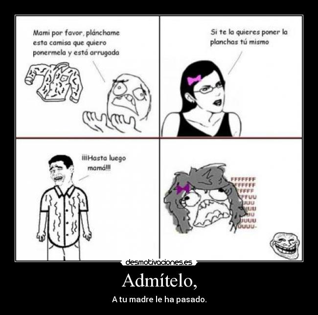 Admítelo, - A tu madre le ha pasado.