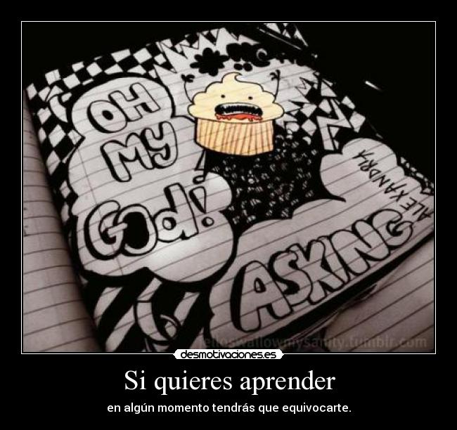 Si quieres aprender - en algún momento tendrás que equivocarte.