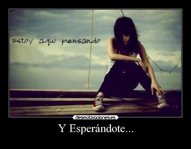 Y Esperándote... -