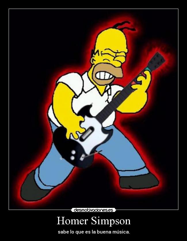 Homer Simpson - sabe lo que es la buena música.