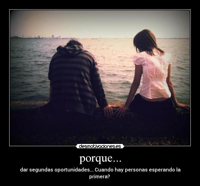 porque... - dar segundas oportunidades... Cuando hay personas esperando la primera?