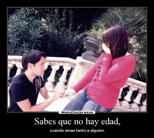 Sabes que no hay edad, -