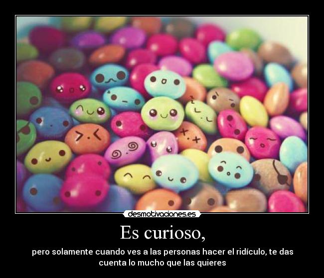 Es curioso, -