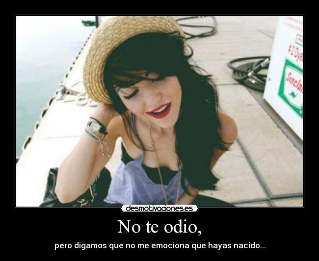 No te odio, -