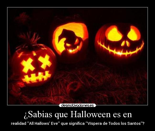 ¿Sabias que Halloween es en - realidad All Hallows Eve que significa Víspera de Todos los Santos?