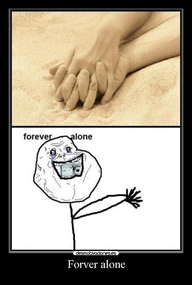 Forver alone -