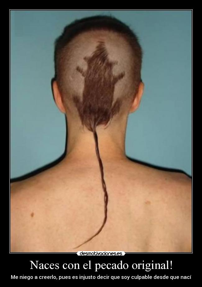 Naces con el pecado original! - Me niego a creerlo, pues es injusto decir que soy culpable desde que nací