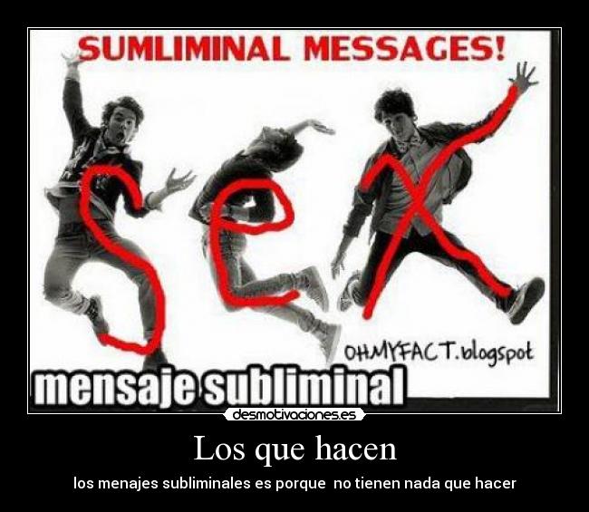 Los que hacen - los menajes subliminales es porque  no tienen nada que hacer