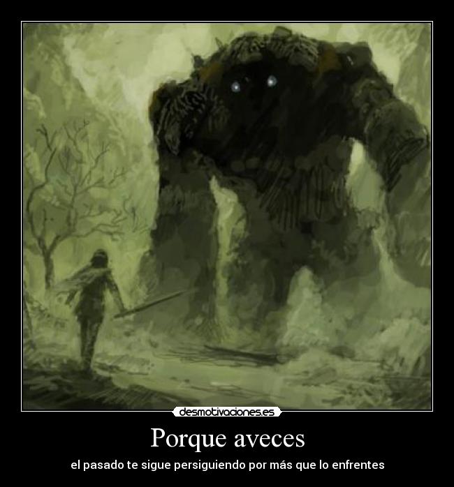 Porque aveces - el pasado te sigue persiguiendo por más que lo enfrentes