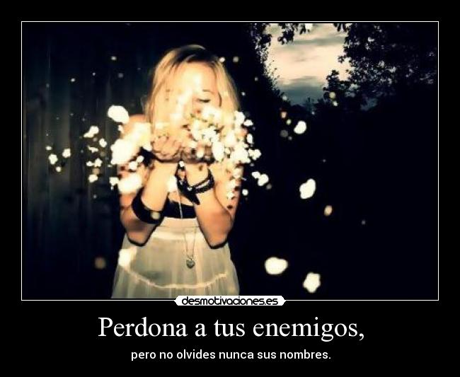 Perdona a tus enemigos, - pero no olvides nunca sus nombres.