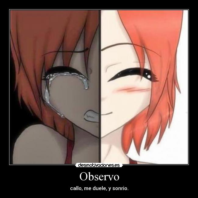 Observo - callo, me duele, y sonrio.