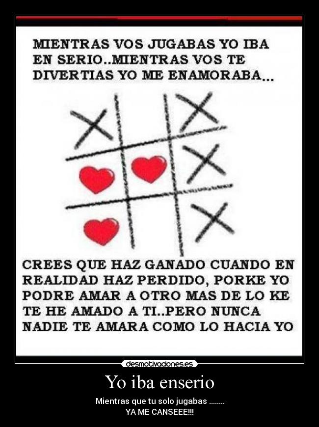 Yo iba enserio - Mientras que tu solo jugabas ........
YA ME CANSEEE!!!