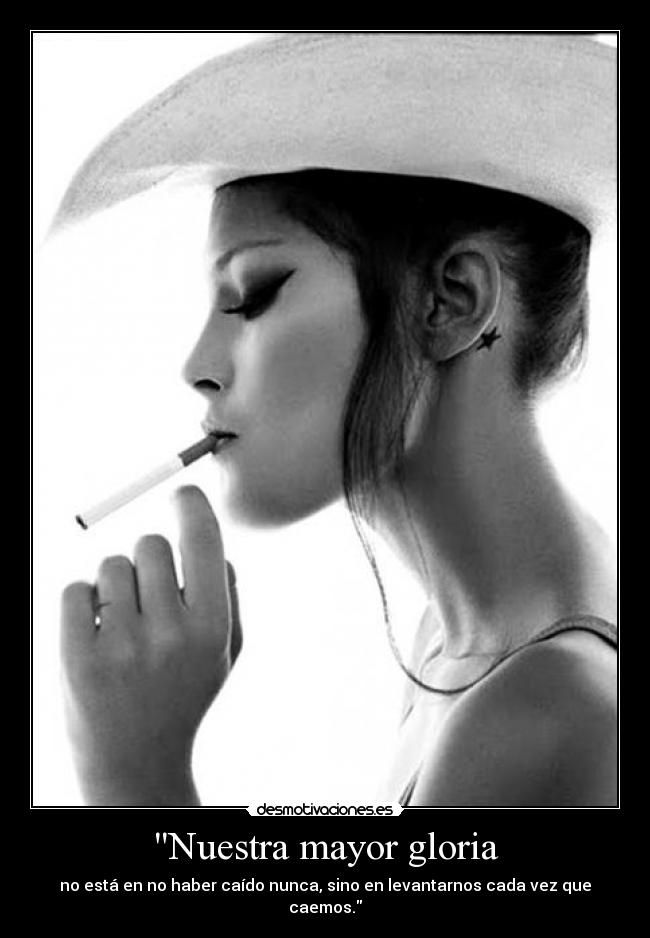Nuestra mayor gloria - no está en no haber caído nunca, sino en levantarnos cada vez que caemos.