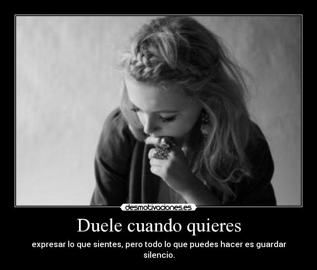 Duele cuando quieres - expresar lo que sientes, pero todo lo que puedes hacer es guardar silencio.
