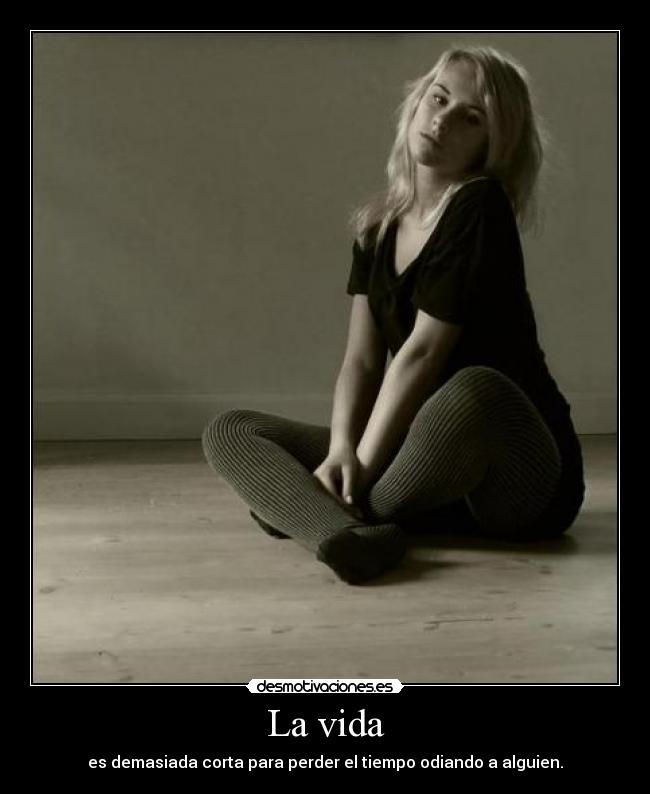 La vida - es demasiada corta para perder el tiempo odiando a alguien.