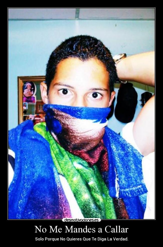 No Me Mandes a Callar - Solo Porque No Quieres Que Te Diga La Verdad.