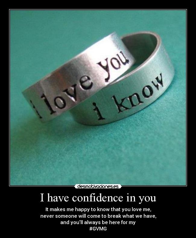 I have confidence in you - It makes me happy to know that you love me,
never someone will come to break what we have,
and youll always be here for my
#GVMG