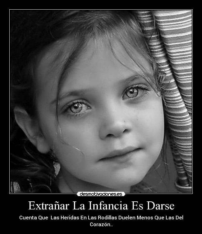 Extrañar La Infancia Es Darse - Cuenta Que  Las Heridas En Las Rodillas Duelen Menos Que Las Del Corazón..