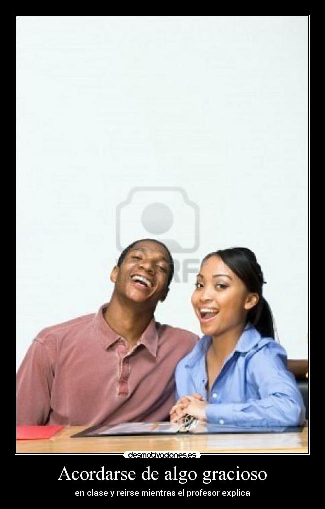 Acordarse de algo gracioso - en clase y reirse mientras el profesor explica