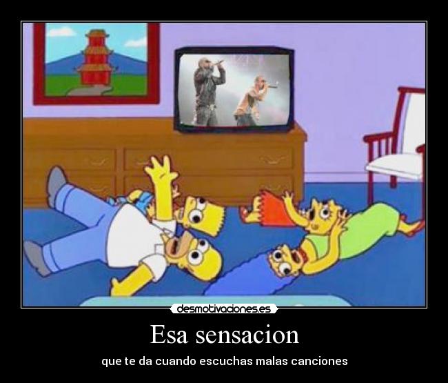 Esa sensacion - que te da cuando escuchas malas canciones