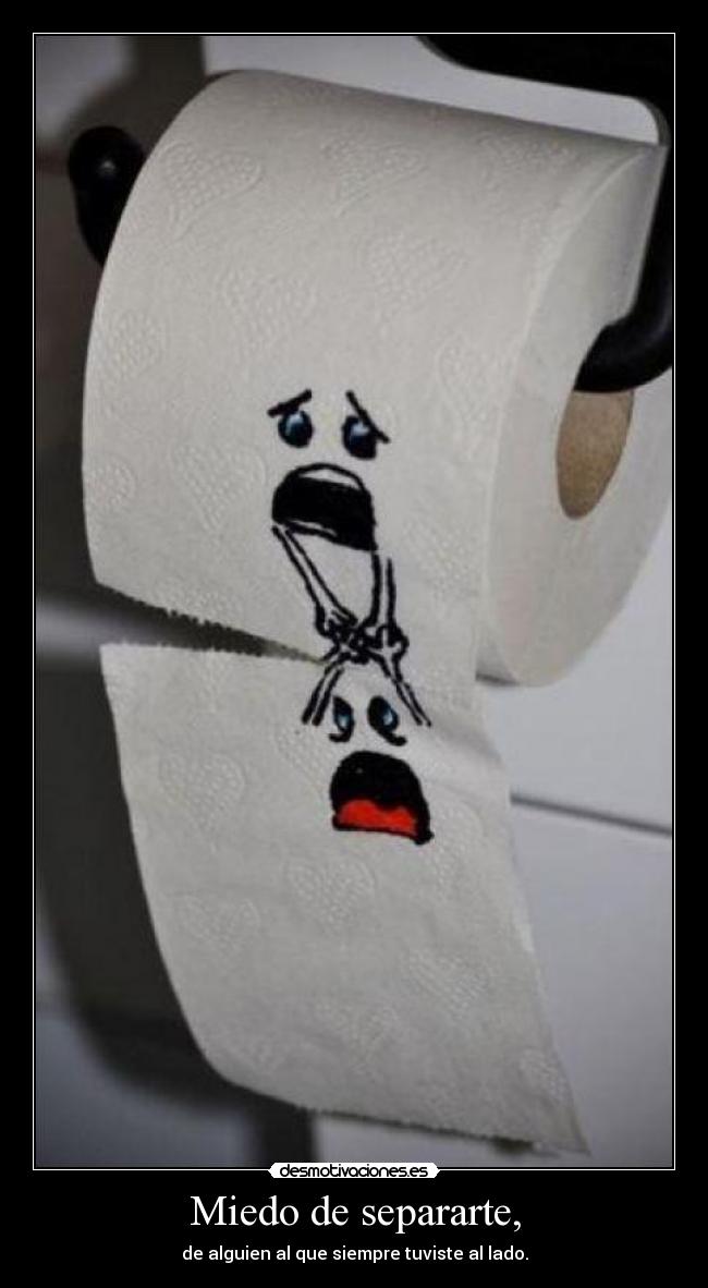 Miedo de separarte, - de alguien al que siempre tuviste al lado.