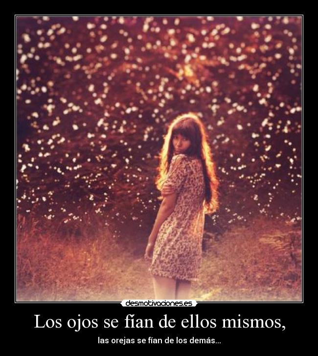 Los ojos se fían de ellos mismos, -