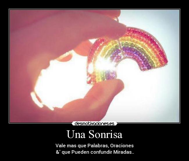 Una Sonrisa - Vale mas que Palabras, Oraciones
& que Pueden confundir Miradas..
