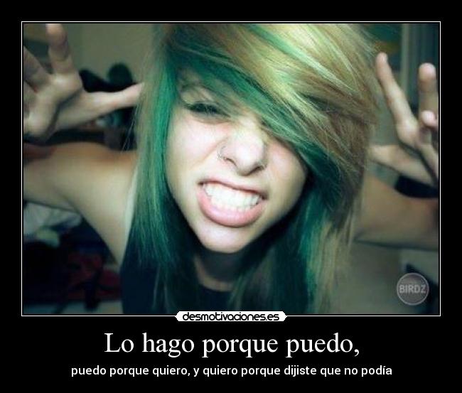 Lo hago porque puedo, - 