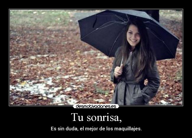 Tu sonrisa, - Es sin duda, el mejor de los maquillajes.