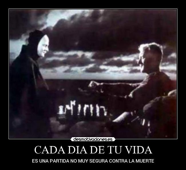 CADA DIA DE TU VIDA - ES UNA PARTIDA NO MUY SEGURA CONTRA LA MUERTE